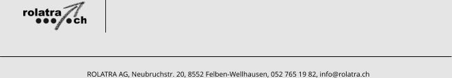 ROLATRA AG, Neubruchstr. 20, 8552 Felben-Wellhausen, 052 765 19 82, info@rolatra.ch